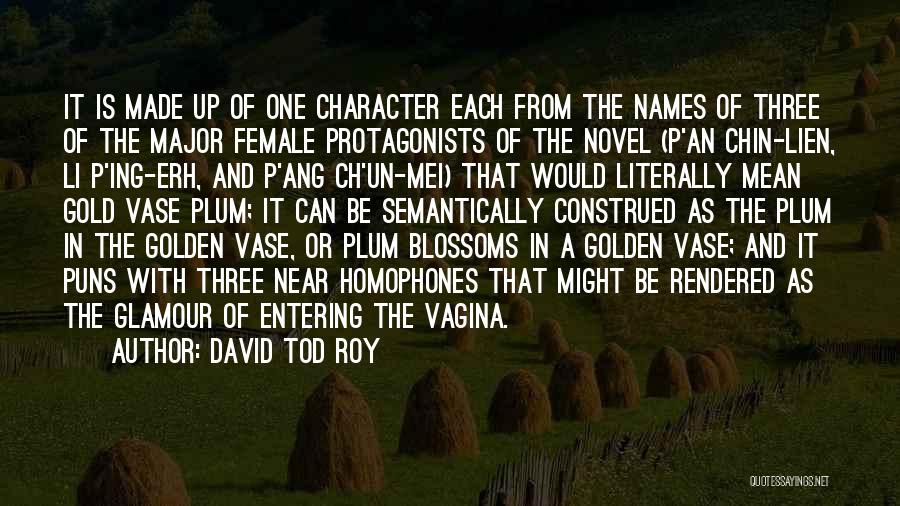 David Tod Roy Quotes: It Is Made Up Of One Character Each From The Names Of Three Of The Major Female Protagonists Of The