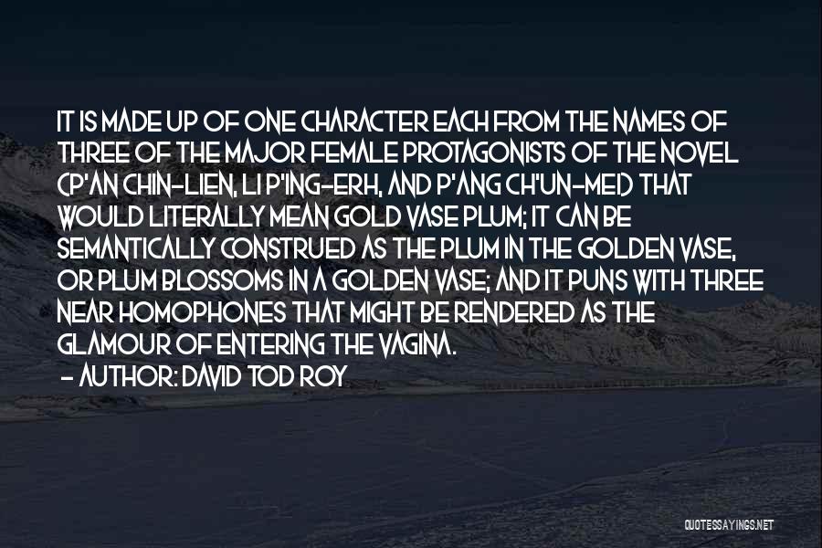 David Tod Roy Quotes: It Is Made Up Of One Character Each From The Names Of Three Of The Major Female Protagonists Of The