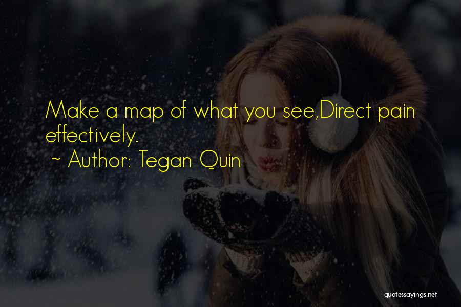 Tegan Quin Quotes: Make A Map Of What You See,direct Pain Effectively.