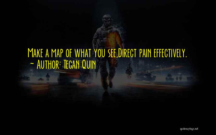 Tegan Quin Quotes: Make A Map Of What You See,direct Pain Effectively.