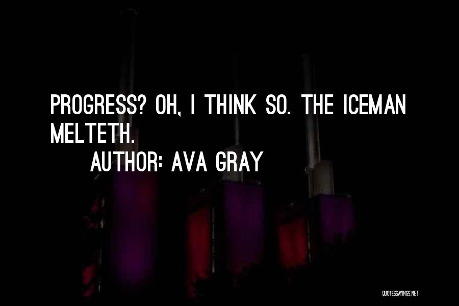 Ava Gray Quotes: Progress? Oh, I Think So. The Iceman Melteth.