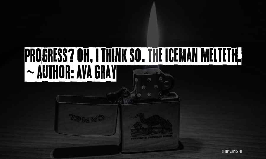 Ava Gray Quotes: Progress? Oh, I Think So. The Iceman Melteth.