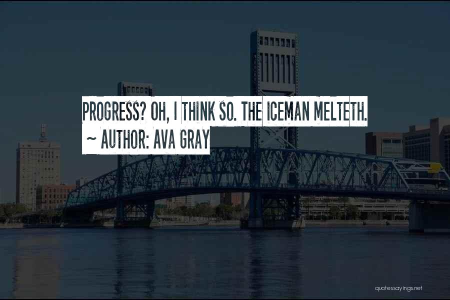 Ava Gray Quotes: Progress? Oh, I Think So. The Iceman Melteth.