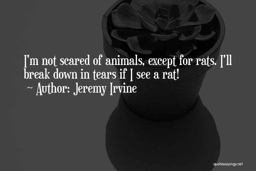 Jeremy Irvine Quotes: I'm Not Scared Of Animals, Except For Rats. I'll Break Down In Tears If I See A Rat!