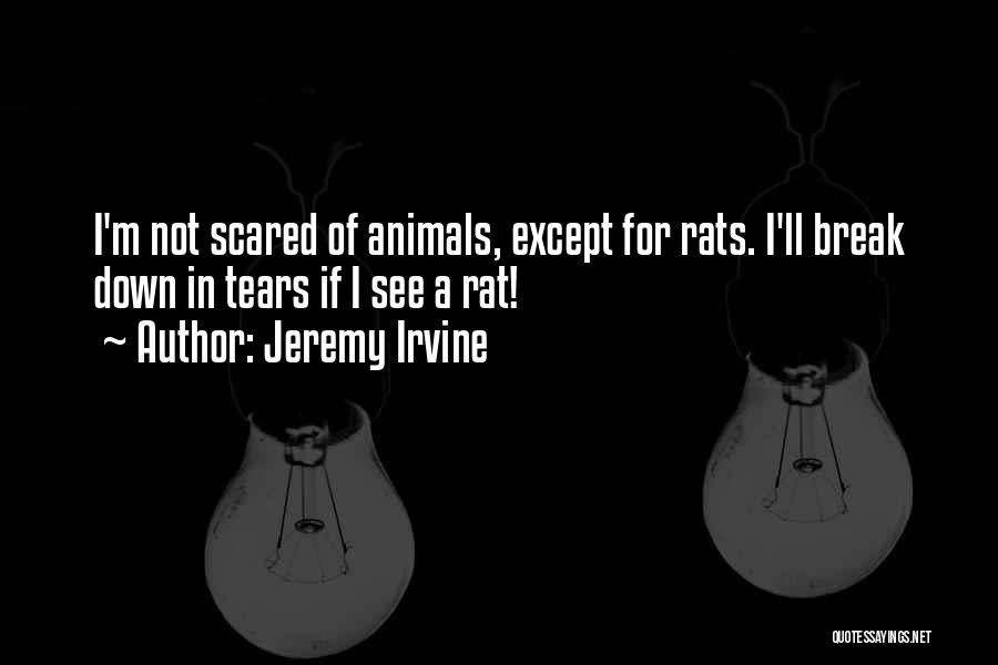 Jeremy Irvine Quotes: I'm Not Scared Of Animals, Except For Rats. I'll Break Down In Tears If I See A Rat!