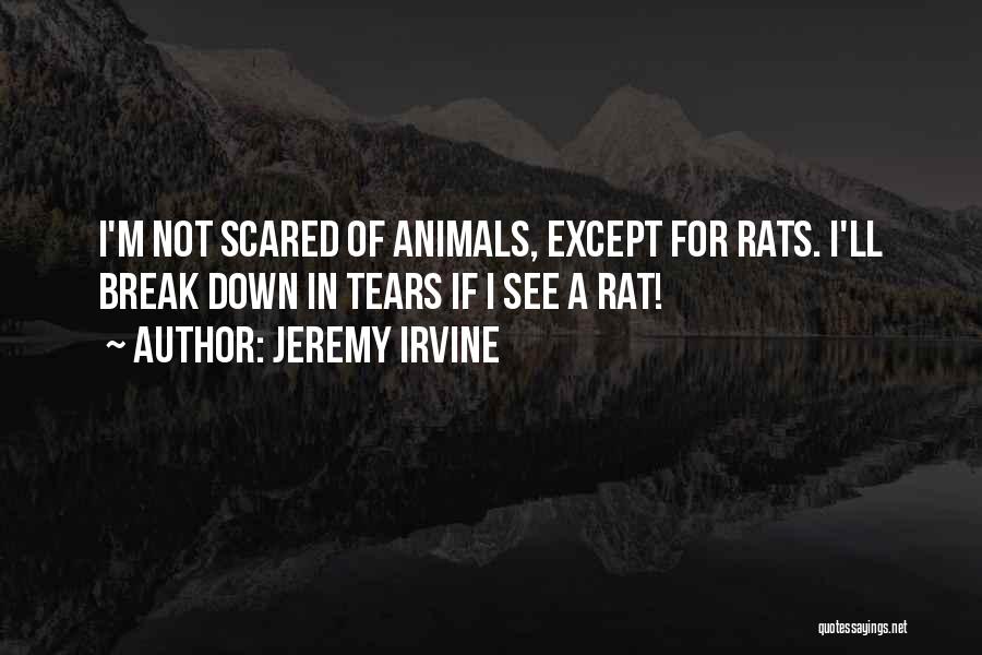 Jeremy Irvine Quotes: I'm Not Scared Of Animals, Except For Rats. I'll Break Down In Tears If I See A Rat!