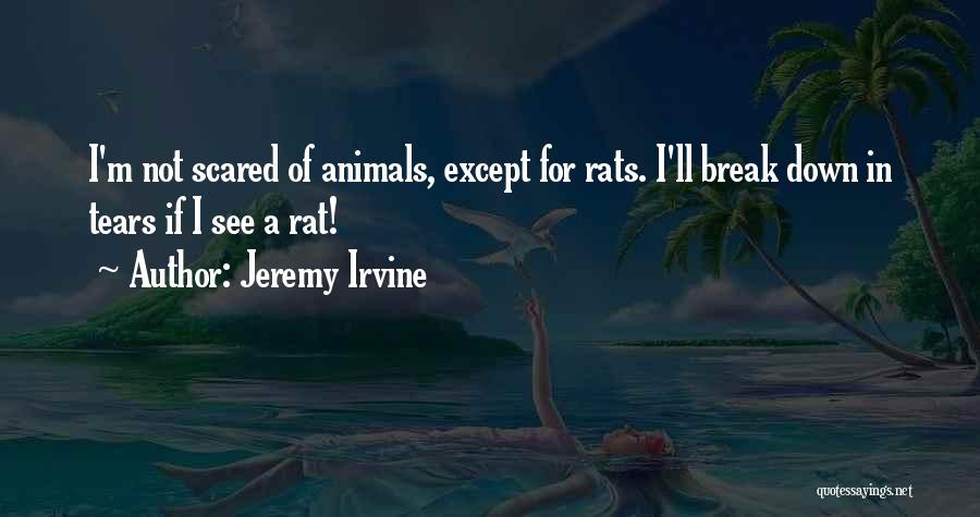 Jeremy Irvine Quotes: I'm Not Scared Of Animals, Except For Rats. I'll Break Down In Tears If I See A Rat!