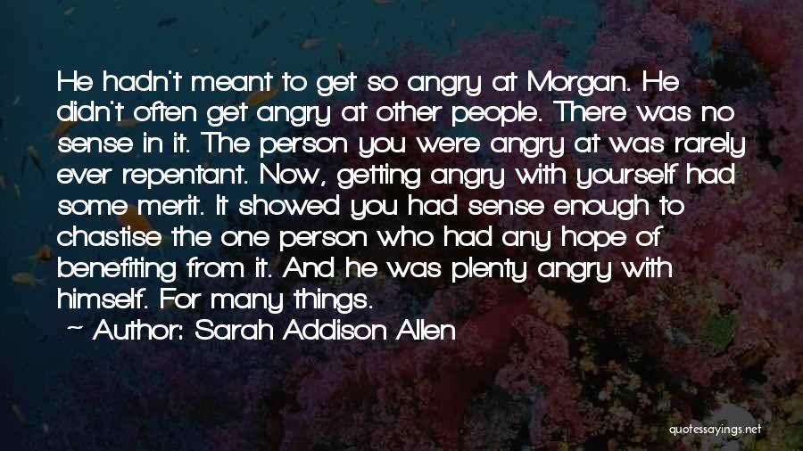 Sarah Addison Allen Quotes: He Hadn't Meant To Get So Angry At Morgan. He Didn't Often Get Angry At Other People. There Was No