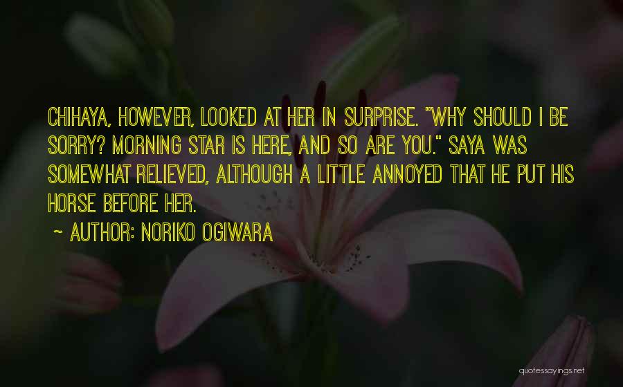 Noriko Ogiwara Quotes: Chihaya, However, Looked At Her In Surprise. Why Should I Be Sorry? Morning Star Is Here, And So Are You.
