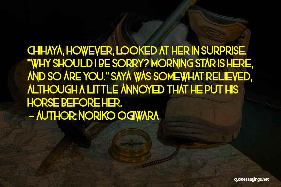 Noriko Ogiwara Quotes: Chihaya, However, Looked At Her In Surprise. Why Should I Be Sorry? Morning Star Is Here, And So Are You.