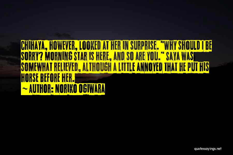 Noriko Ogiwara Quotes: Chihaya, However, Looked At Her In Surprise. Why Should I Be Sorry? Morning Star Is Here, And So Are You.