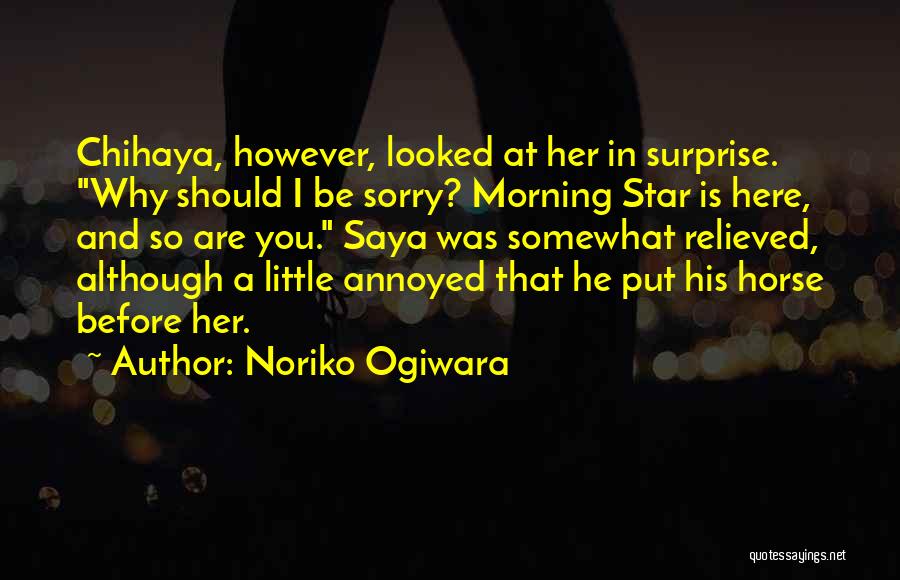 Noriko Ogiwara Quotes: Chihaya, However, Looked At Her In Surprise. Why Should I Be Sorry? Morning Star Is Here, And So Are You.