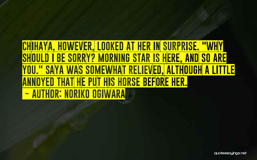 Noriko Ogiwara Quotes: Chihaya, However, Looked At Her In Surprise. Why Should I Be Sorry? Morning Star Is Here, And So Are You.
