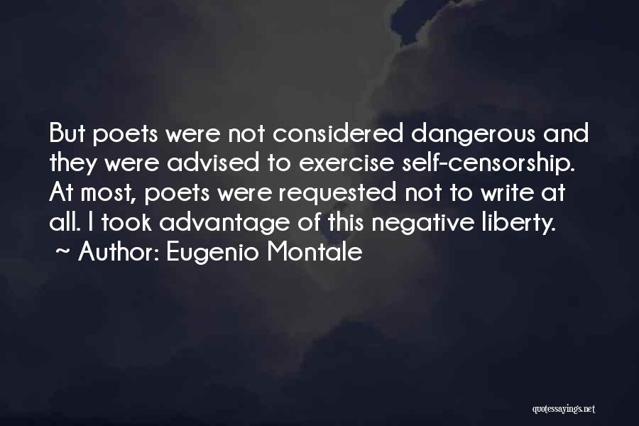 Eugenio Montale Quotes: But Poets Were Not Considered Dangerous And They Were Advised To Exercise Self-censorship. At Most, Poets Were Requested Not To