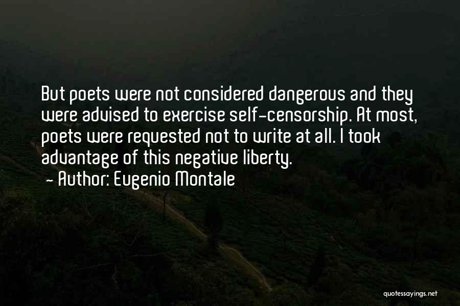 Eugenio Montale Quotes: But Poets Were Not Considered Dangerous And They Were Advised To Exercise Self-censorship. At Most, Poets Were Requested Not To