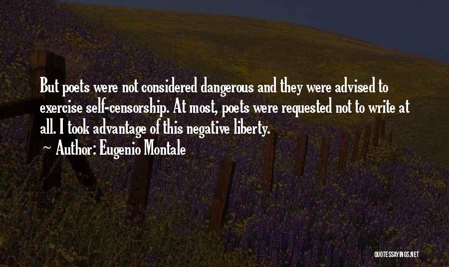 Eugenio Montale Quotes: But Poets Were Not Considered Dangerous And They Were Advised To Exercise Self-censorship. At Most, Poets Were Requested Not To