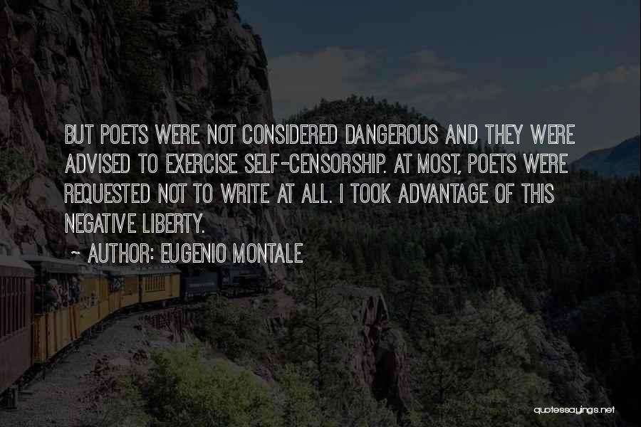 Eugenio Montale Quotes: But Poets Were Not Considered Dangerous And They Were Advised To Exercise Self-censorship. At Most, Poets Were Requested Not To