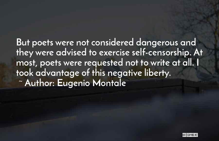 Eugenio Montale Quotes: But Poets Were Not Considered Dangerous And They Were Advised To Exercise Self-censorship. At Most, Poets Were Requested Not To