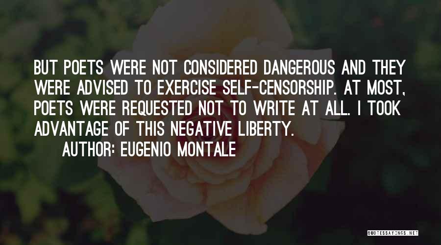 Eugenio Montale Quotes: But Poets Were Not Considered Dangerous And They Were Advised To Exercise Self-censorship. At Most, Poets Were Requested Not To