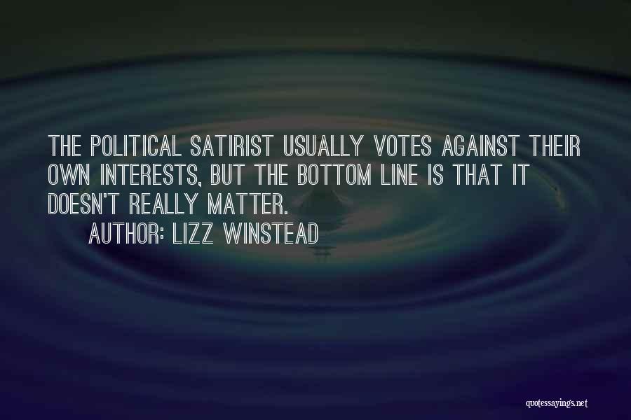 Lizz Winstead Quotes: The Political Satirist Usually Votes Against Their Own Interests, But The Bottom Line Is That It Doesn't Really Matter.