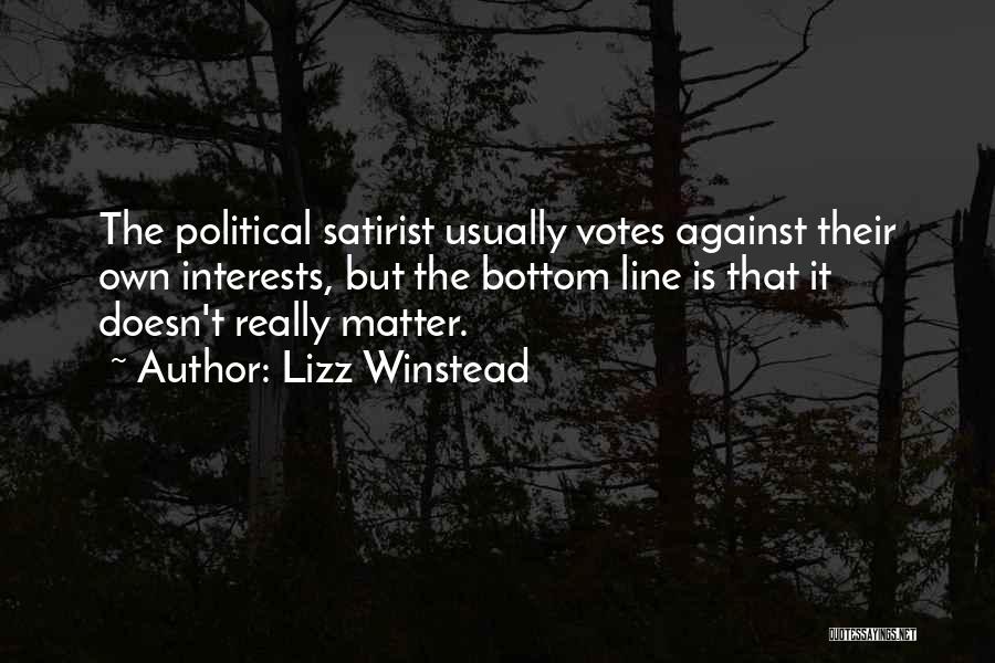 Lizz Winstead Quotes: The Political Satirist Usually Votes Against Their Own Interests, But The Bottom Line Is That It Doesn't Really Matter.