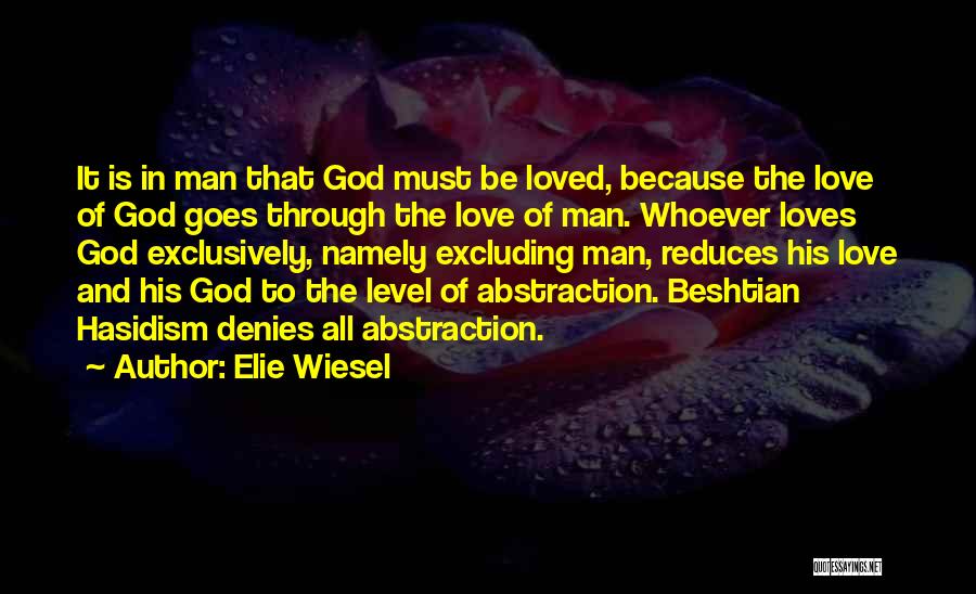 Elie Wiesel Quotes: It Is In Man That God Must Be Loved, Because The Love Of God Goes Through The Love Of Man.