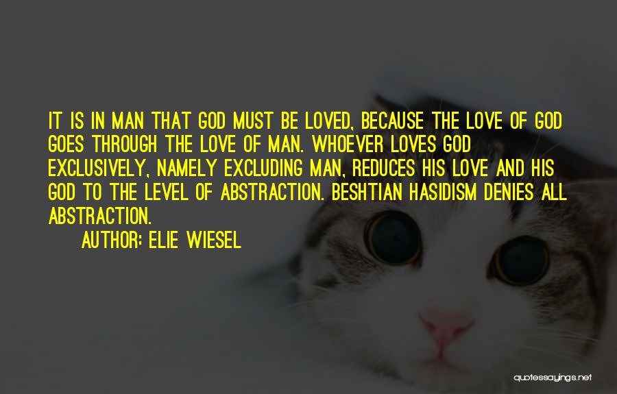 Elie Wiesel Quotes: It Is In Man That God Must Be Loved, Because The Love Of God Goes Through The Love Of Man.