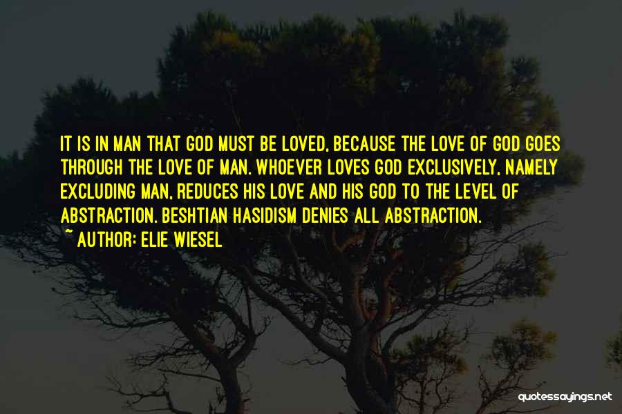 Elie Wiesel Quotes: It Is In Man That God Must Be Loved, Because The Love Of God Goes Through The Love Of Man.