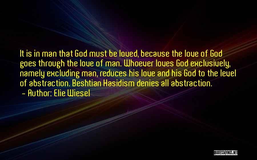 Elie Wiesel Quotes: It Is In Man That God Must Be Loved, Because The Love Of God Goes Through The Love Of Man.