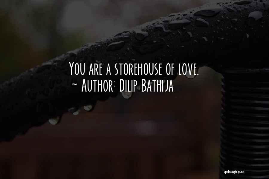 Dilip Bathija Quotes: You Are A Storehouse Of Love.