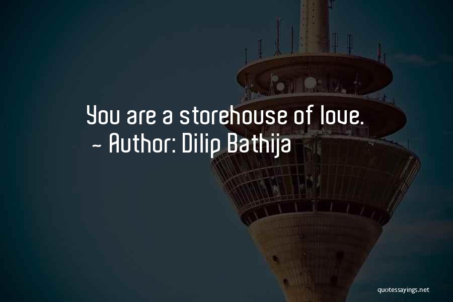 Dilip Bathija Quotes: You Are A Storehouse Of Love.