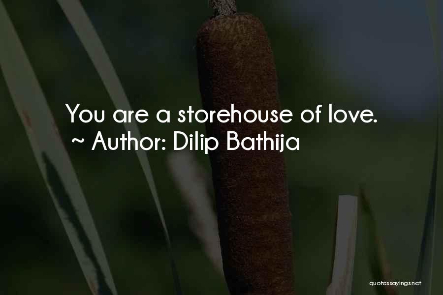 Dilip Bathija Quotes: You Are A Storehouse Of Love.