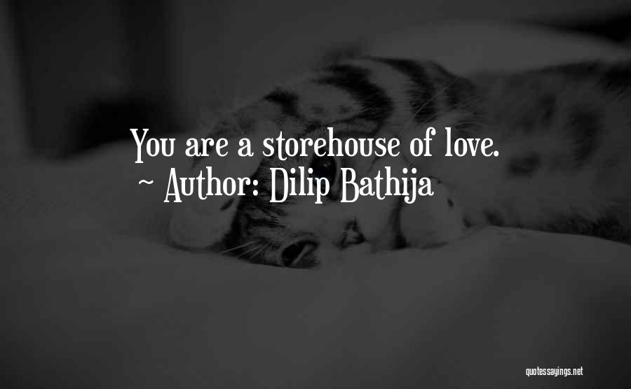 Dilip Bathija Quotes: You Are A Storehouse Of Love.