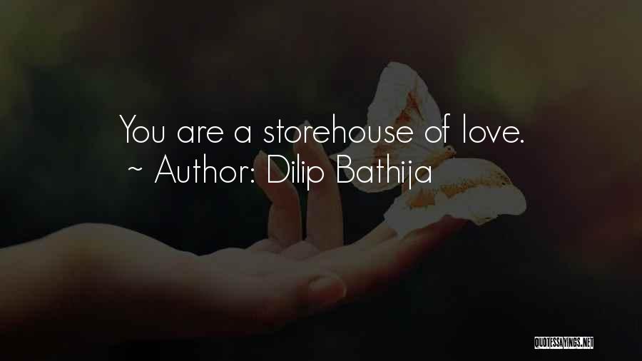Dilip Bathija Quotes: You Are A Storehouse Of Love.