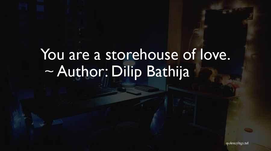 Dilip Bathija Quotes: You Are A Storehouse Of Love.