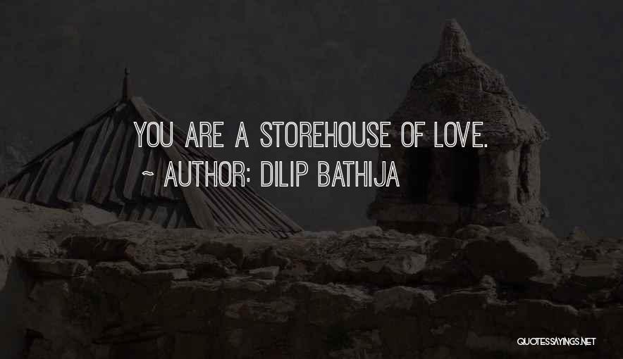 Dilip Bathija Quotes: You Are A Storehouse Of Love.