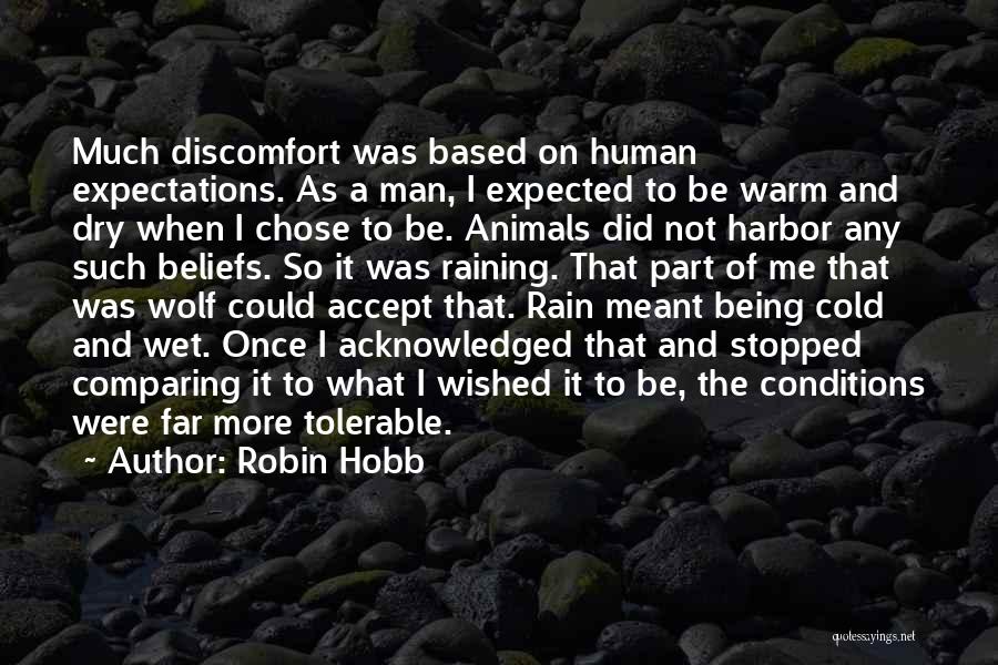 Robin Hobb Quotes: Much Discomfort Was Based On Human Expectations. As A Man, I Expected To Be Warm And Dry When I Chose