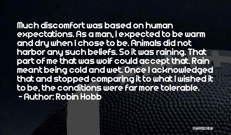 Robin Hobb Quotes: Much Discomfort Was Based On Human Expectations. As A Man, I Expected To Be Warm And Dry When I Chose