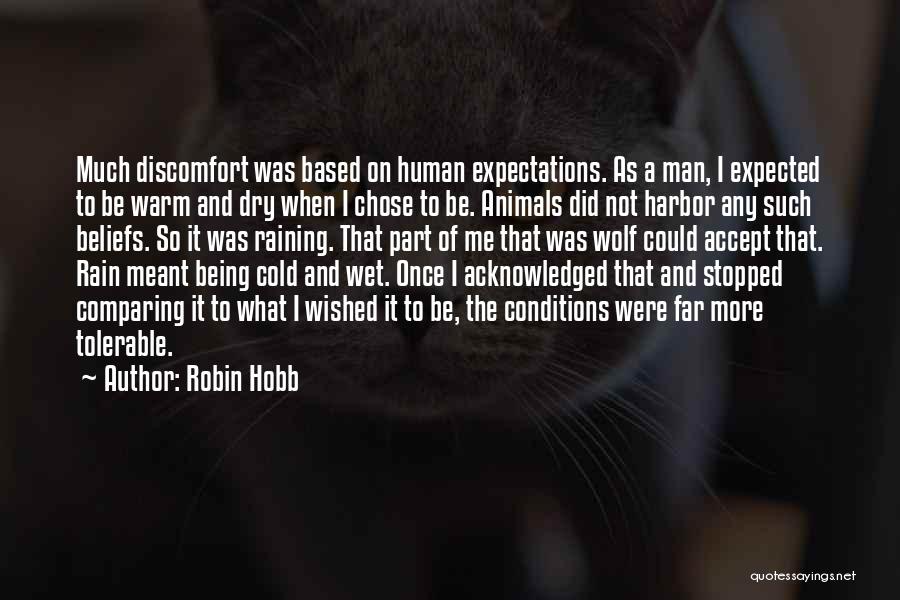 Robin Hobb Quotes: Much Discomfort Was Based On Human Expectations. As A Man, I Expected To Be Warm And Dry When I Chose