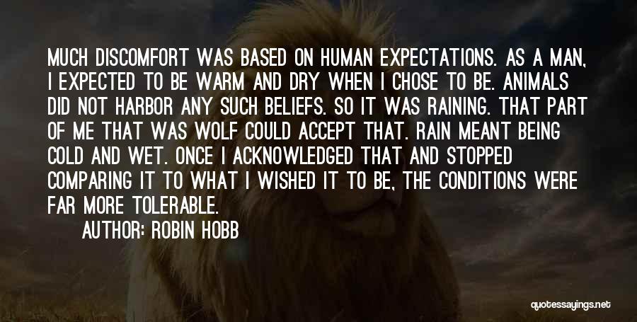 Robin Hobb Quotes: Much Discomfort Was Based On Human Expectations. As A Man, I Expected To Be Warm And Dry When I Chose