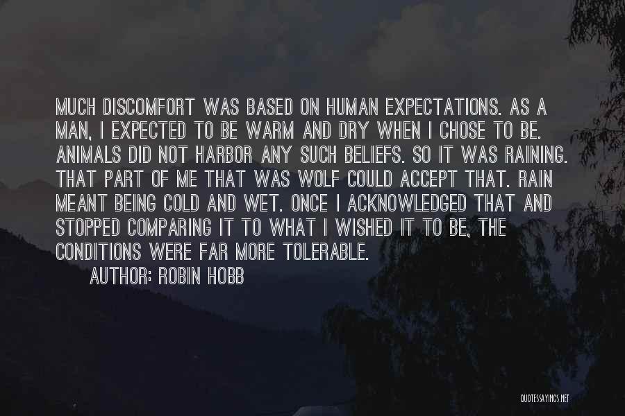 Robin Hobb Quotes: Much Discomfort Was Based On Human Expectations. As A Man, I Expected To Be Warm And Dry When I Chose