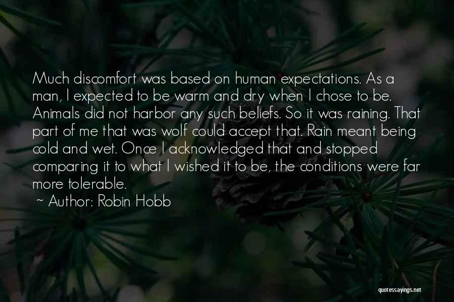 Robin Hobb Quotes: Much Discomfort Was Based On Human Expectations. As A Man, I Expected To Be Warm And Dry When I Chose