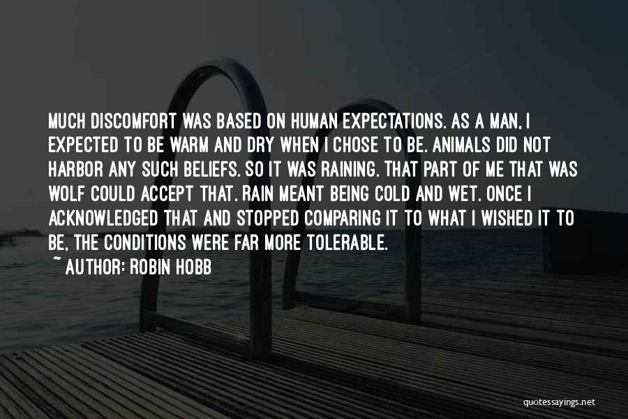 Robin Hobb Quotes: Much Discomfort Was Based On Human Expectations. As A Man, I Expected To Be Warm And Dry When I Chose