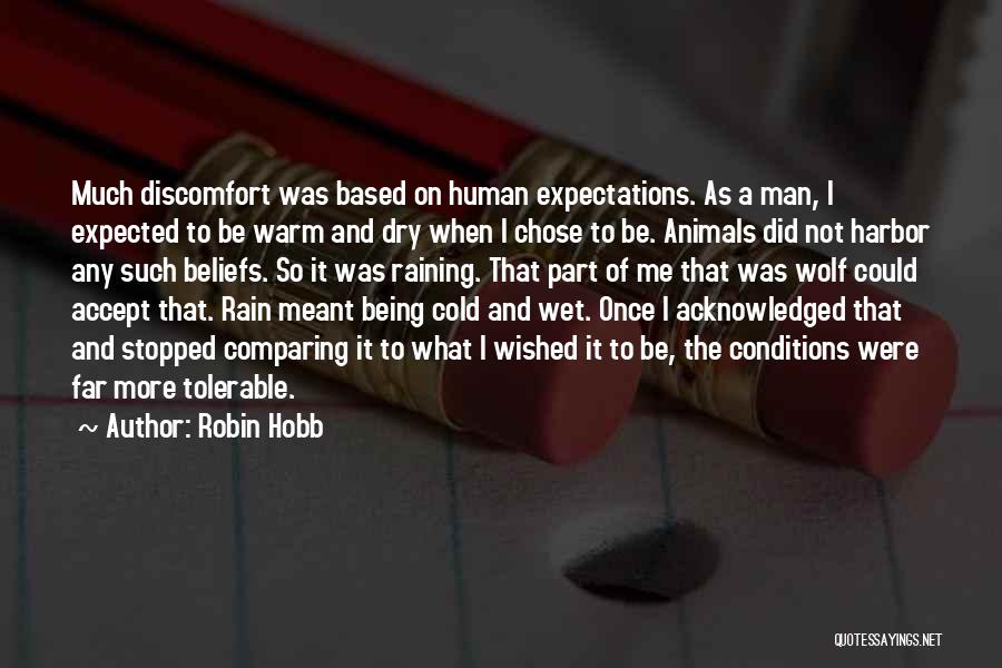 Robin Hobb Quotes: Much Discomfort Was Based On Human Expectations. As A Man, I Expected To Be Warm And Dry When I Chose