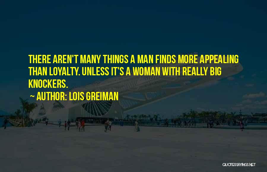 Lois Greiman Quotes: There Aren't Many Things A Man Finds More Appealing Than Loyalty. Unless It's A Woman With Really Big Knockers.