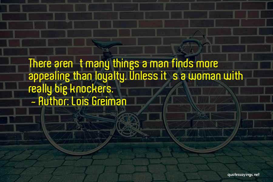 Lois Greiman Quotes: There Aren't Many Things A Man Finds More Appealing Than Loyalty. Unless It's A Woman With Really Big Knockers.