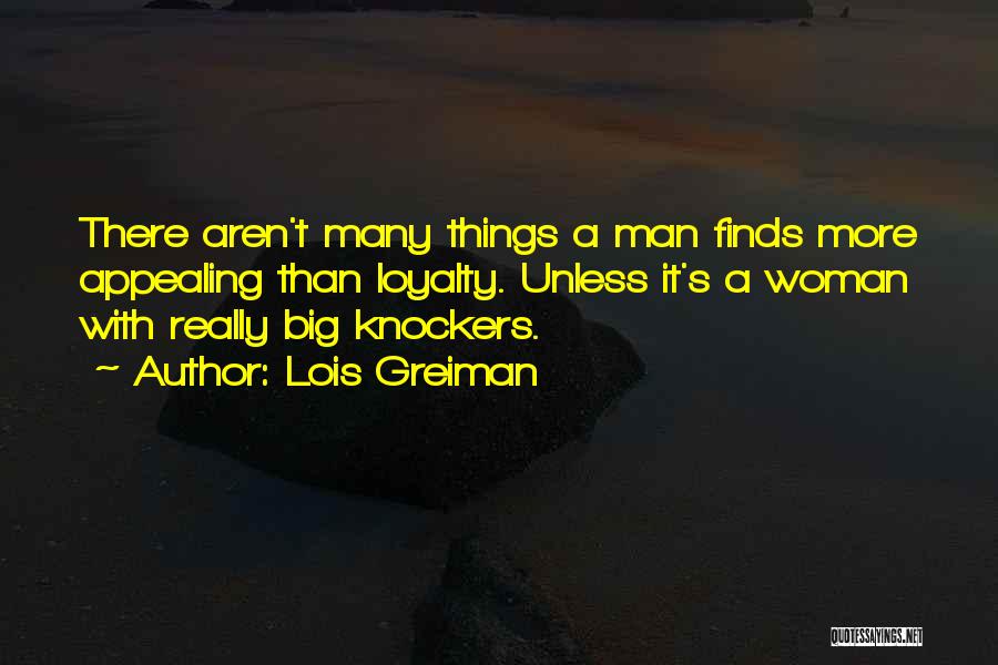 Lois Greiman Quotes: There Aren't Many Things A Man Finds More Appealing Than Loyalty. Unless It's A Woman With Really Big Knockers.
