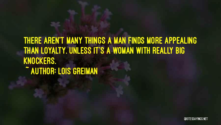 Lois Greiman Quotes: There Aren't Many Things A Man Finds More Appealing Than Loyalty. Unless It's A Woman With Really Big Knockers.