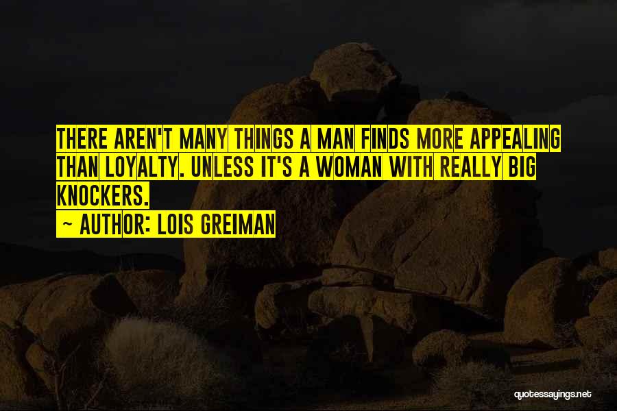 Lois Greiman Quotes: There Aren't Many Things A Man Finds More Appealing Than Loyalty. Unless It's A Woman With Really Big Knockers.