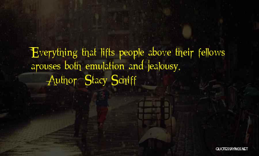 Stacy Schiff Quotes: Everything That Lifts People Above Their Fellows Arouses Both Emulation And Jealousy.